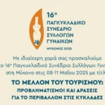 16° ΠΑΓΚΥΚΛΑΔΙΚΟ ΣΥΝΕΔΡΙΟ ΣΥΛΛΟΓΩΝ ΓΥΝΑΙΚΩΝ ΜΥΚΟΝΟΣ 2025 – Δείτε το πλήρες πρόγραμμα